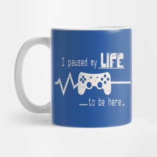 I Paused My Life To Be Here Mug